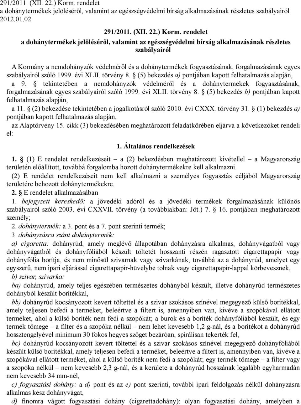 .01.02  rendelet a dohánytermékek jelöléséről, valamint az egészségvédelmi bírság alkalmazásának részletes szabályairól A Kormány a nemdohányzók védelméről és a dohánytermékek fogyasztásának,