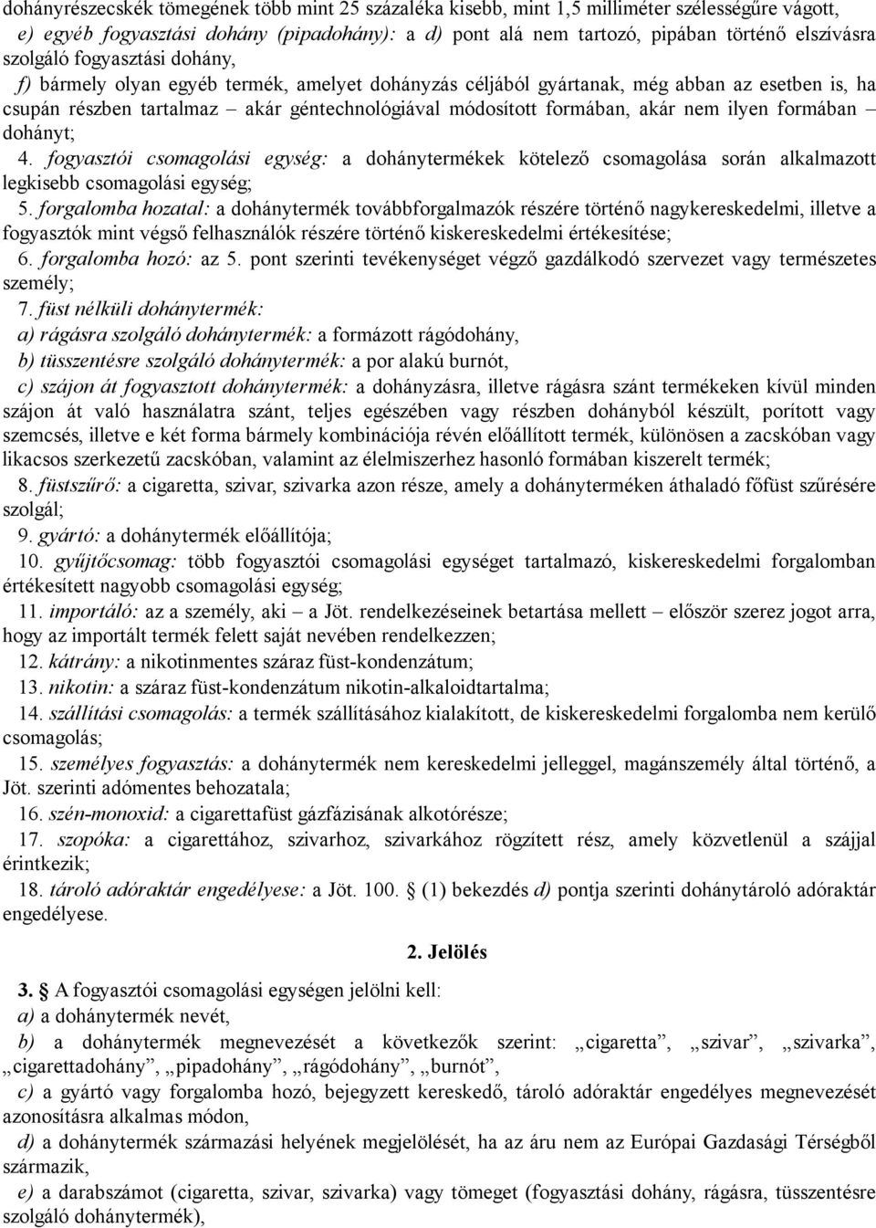 nem ilyen formában dohányt; 4. fogyasztói csomagolási egység: a dohánytermékek kötelező csomagolása során alkalmazott legkisebb csomagolási egység; 5.