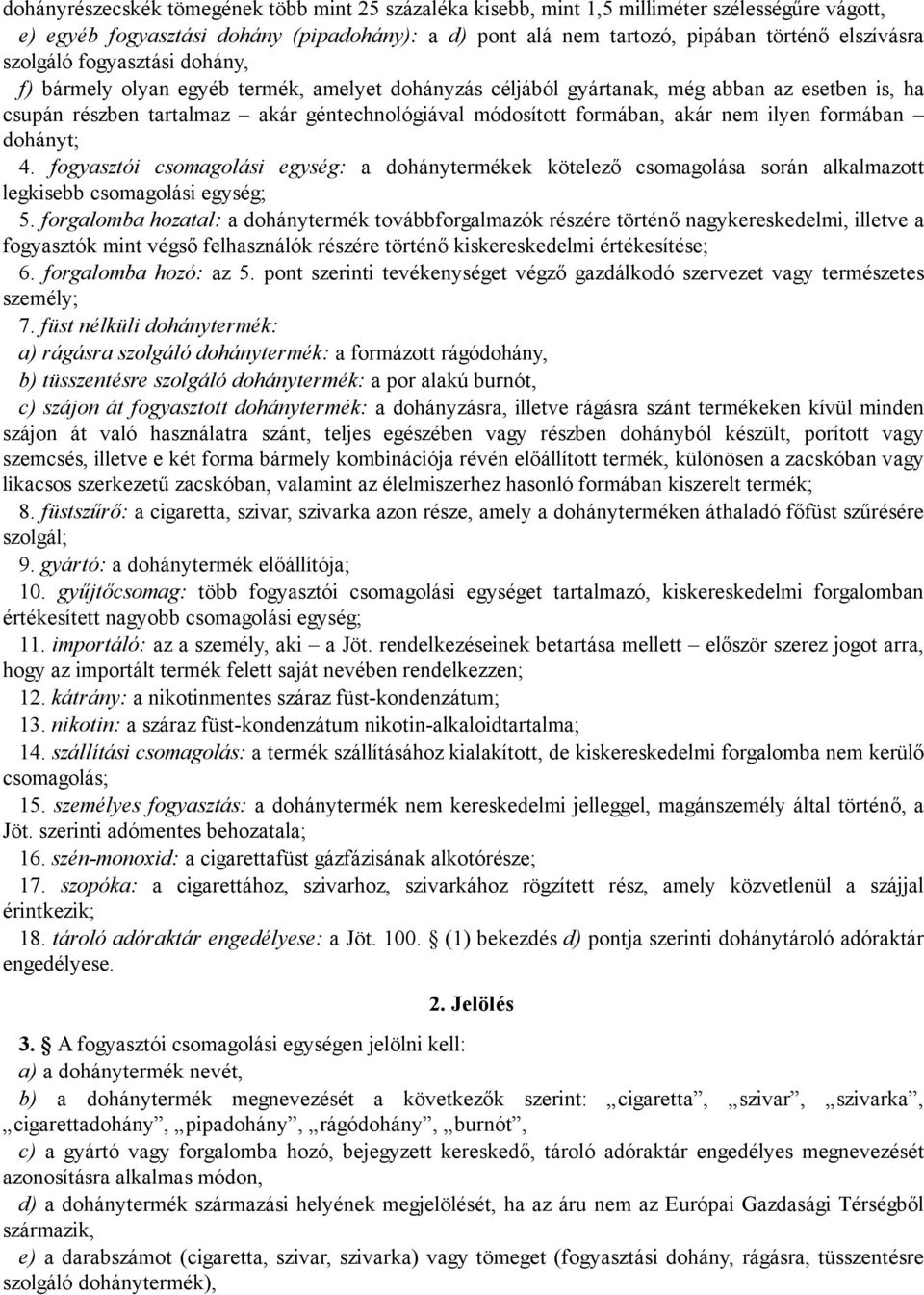 nem ilyen formában dohányt; 4. fogyasztói csomagolási egység: a dohánytermékek kötelező csomagolása során alkalmazott legkisebb csomagolási egység; 5.