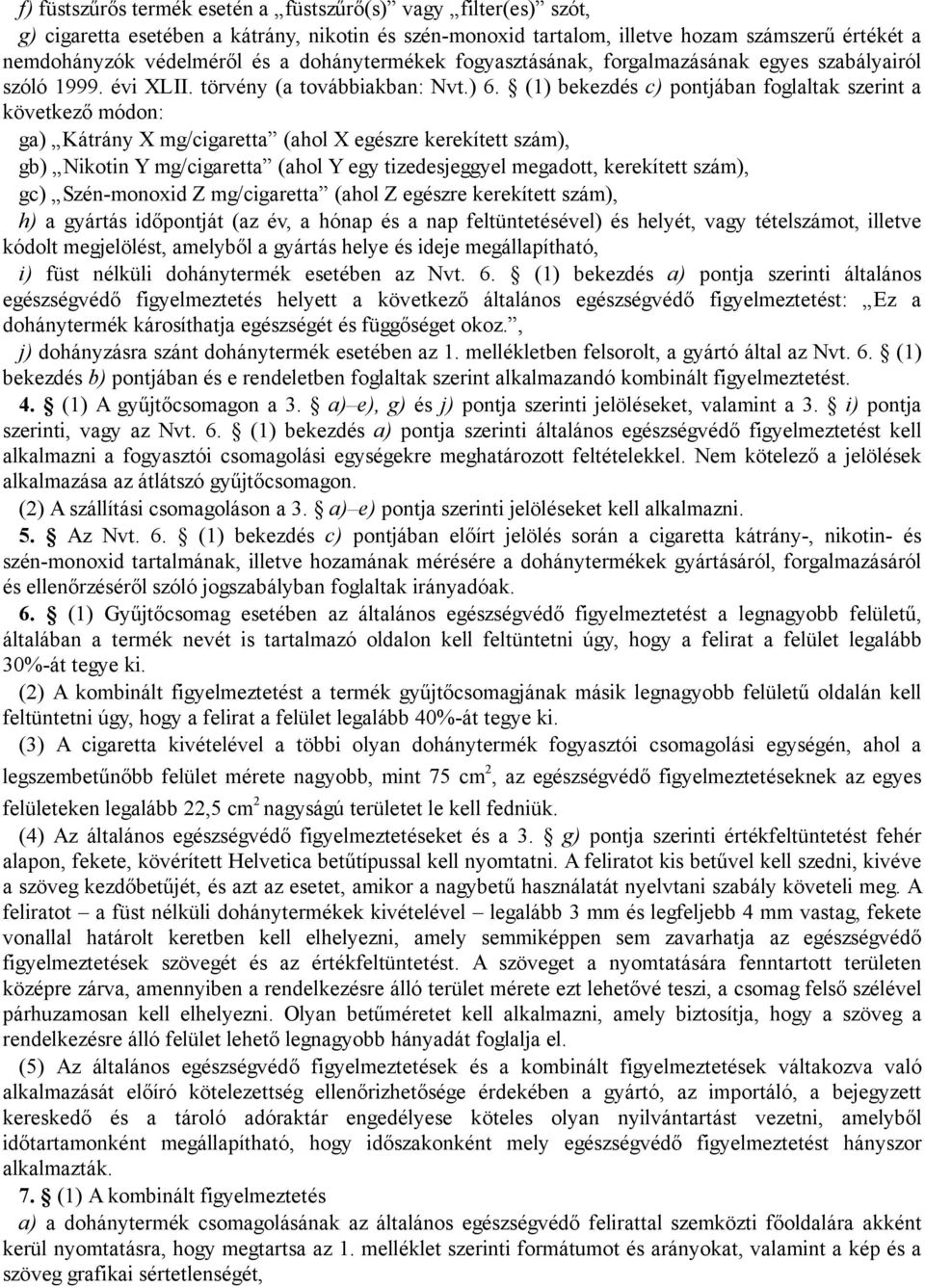 (1) bekezdés c) pontjában foglaltak szerint a következő módon: ga) Kátrány X mg/cigaretta (ahol X egészre kerekített szám), gb) Nikotin Y mg/cigaretta (ahol Y egy tizedesjeggyel megadott, kerekített