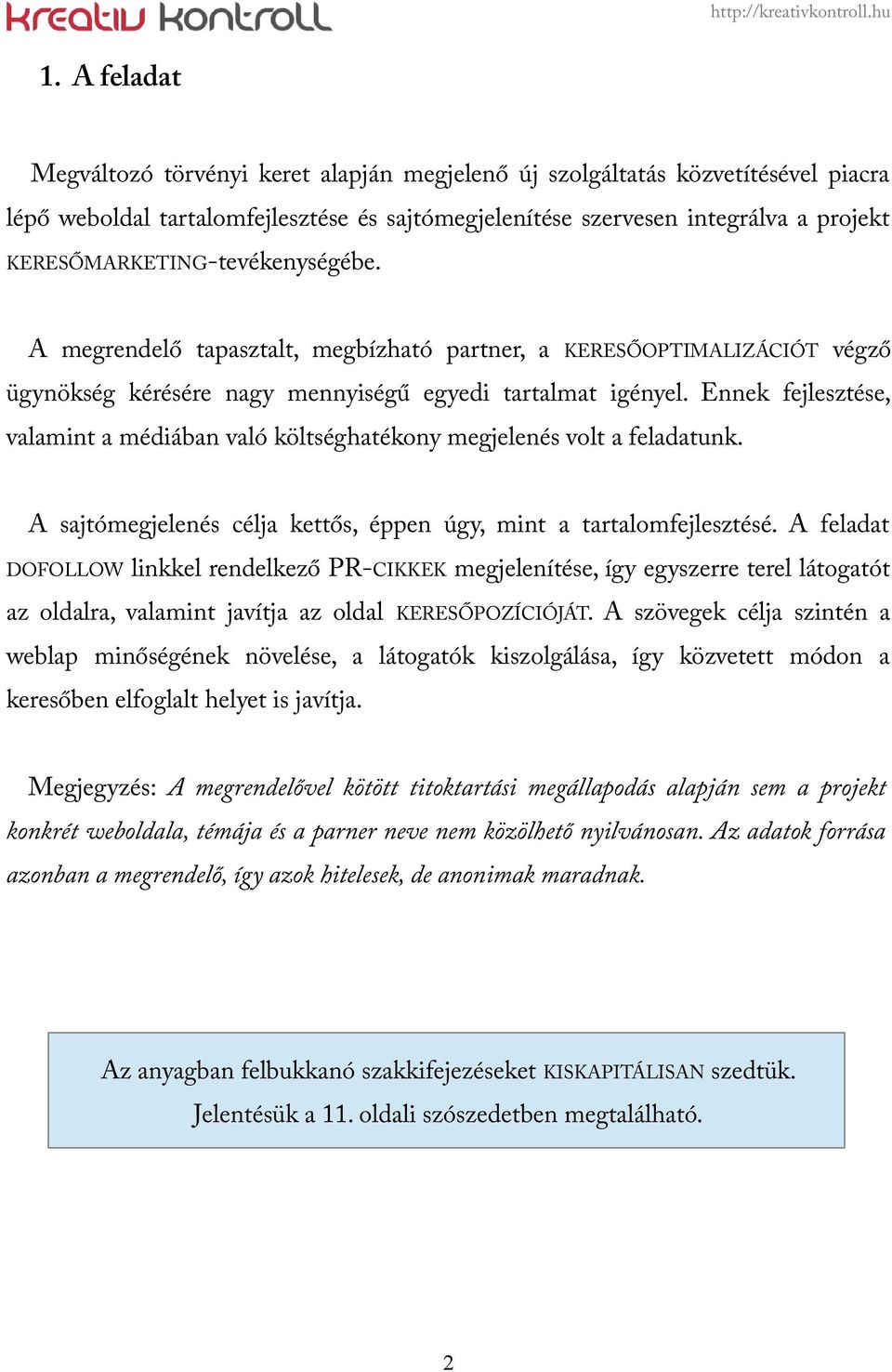 Ennek fejlesztése, valamint a médiában való költséghatékony megjelenés volt a feladatunk. A sajtómegjelenés célja kettős, éppen úgy, mint a tartalomfejlesztésé.
