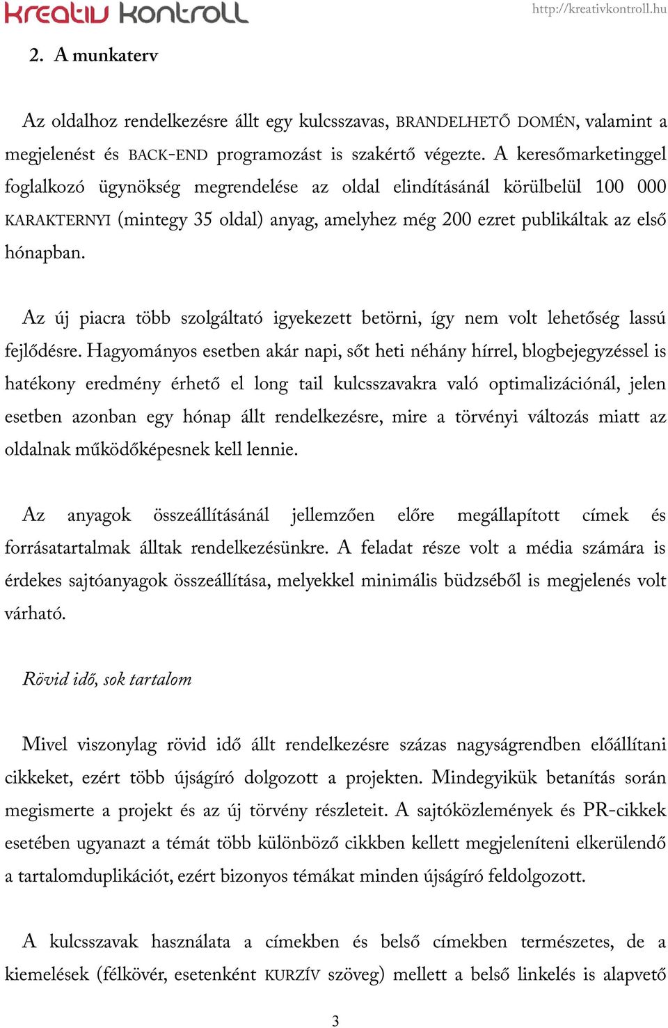 Az új piacra több szolgáltató igyekezett betörni, így nem volt lehetőség lassú fejlődésre.