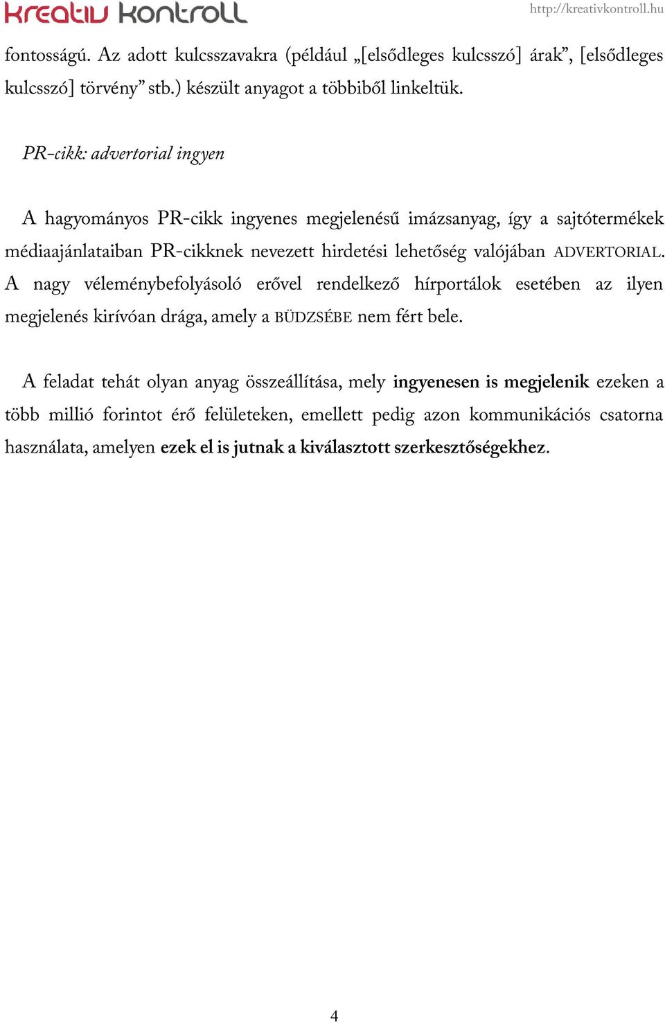ADVERTORIAL. A nagy véleménybefolyásoló erővel rendelkező hírportálok esetében az ilyen megjelenés kirívóan drága, amely a BÜDZSÉBE nem fért bele.