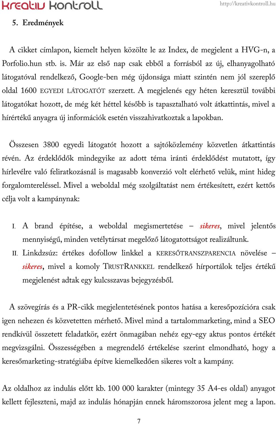 A megjelenés egy héten keresztül további látogatókat hozott, de még két héttel később is tapasztalható volt átkattintás, mivel a hírértékű anyagra új információk esetén visszahivatkoztak a lapokban.