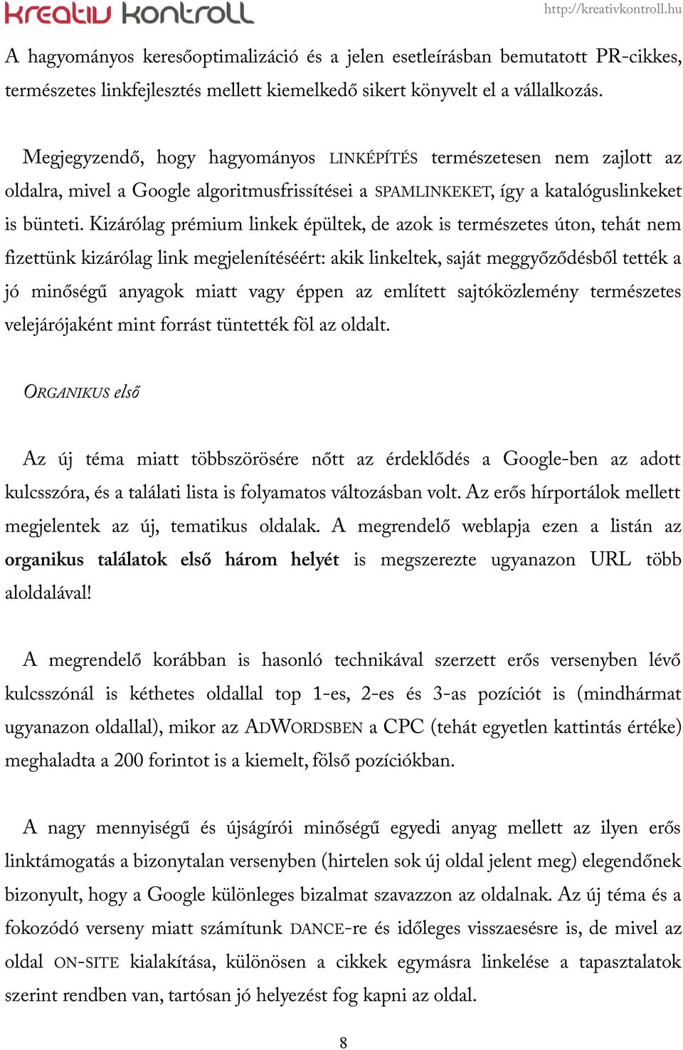 Kizárólag prémium linkek épültek, de azok is természetes úton, tehát nem fizettünk kizárólag link megjelenítéséért: akik linkeltek, saját meggyőződésből tették a jó minőségű anyagok miatt vagy éppen