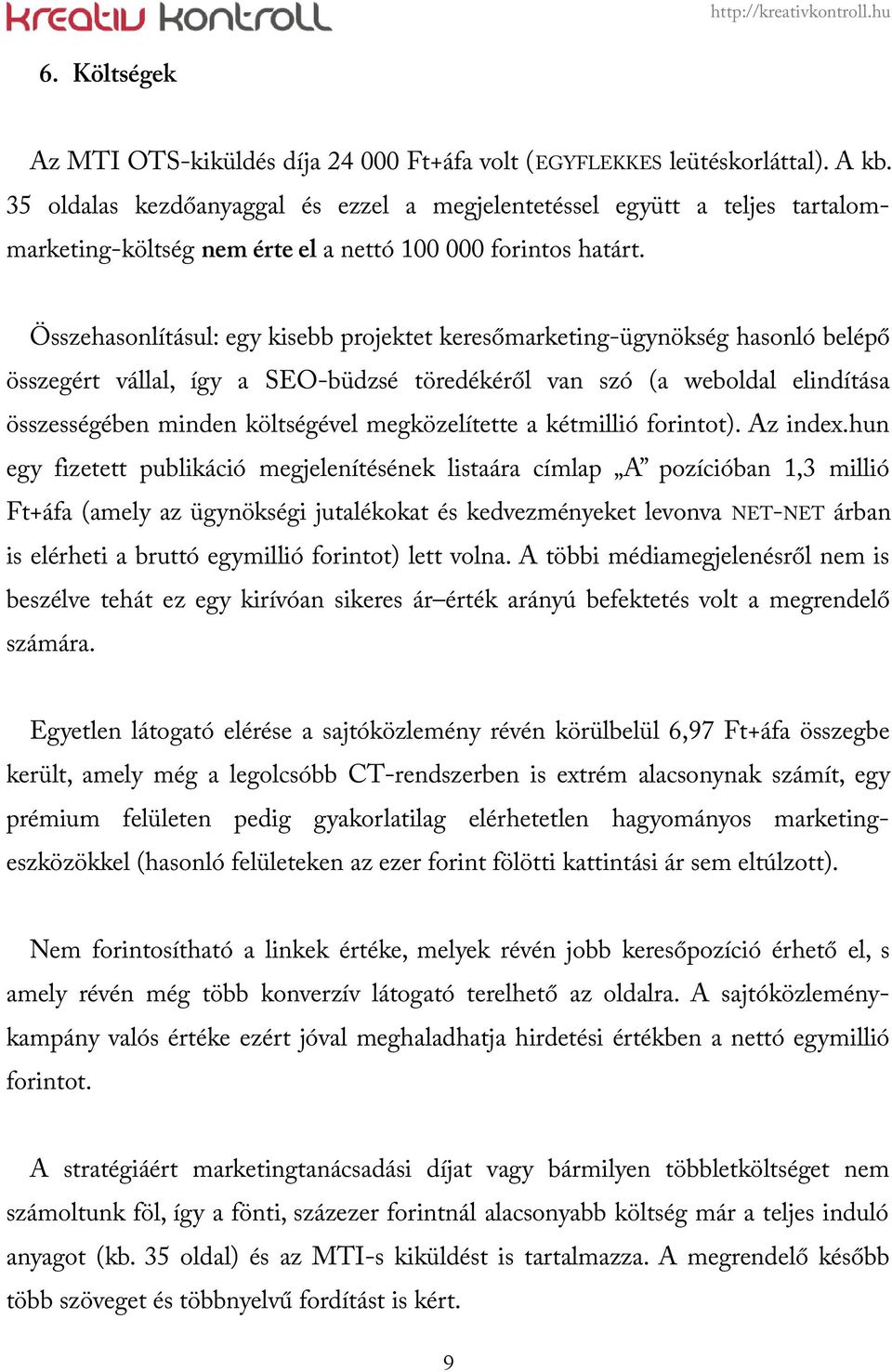 Összehasonlításul: egy kisebb projektet keresőmarketing-ügynökség hasonló belépő összegért vállal, így a SEO-büdzsé töredékéről van szó (a weboldal elindítása összességében minden költségével