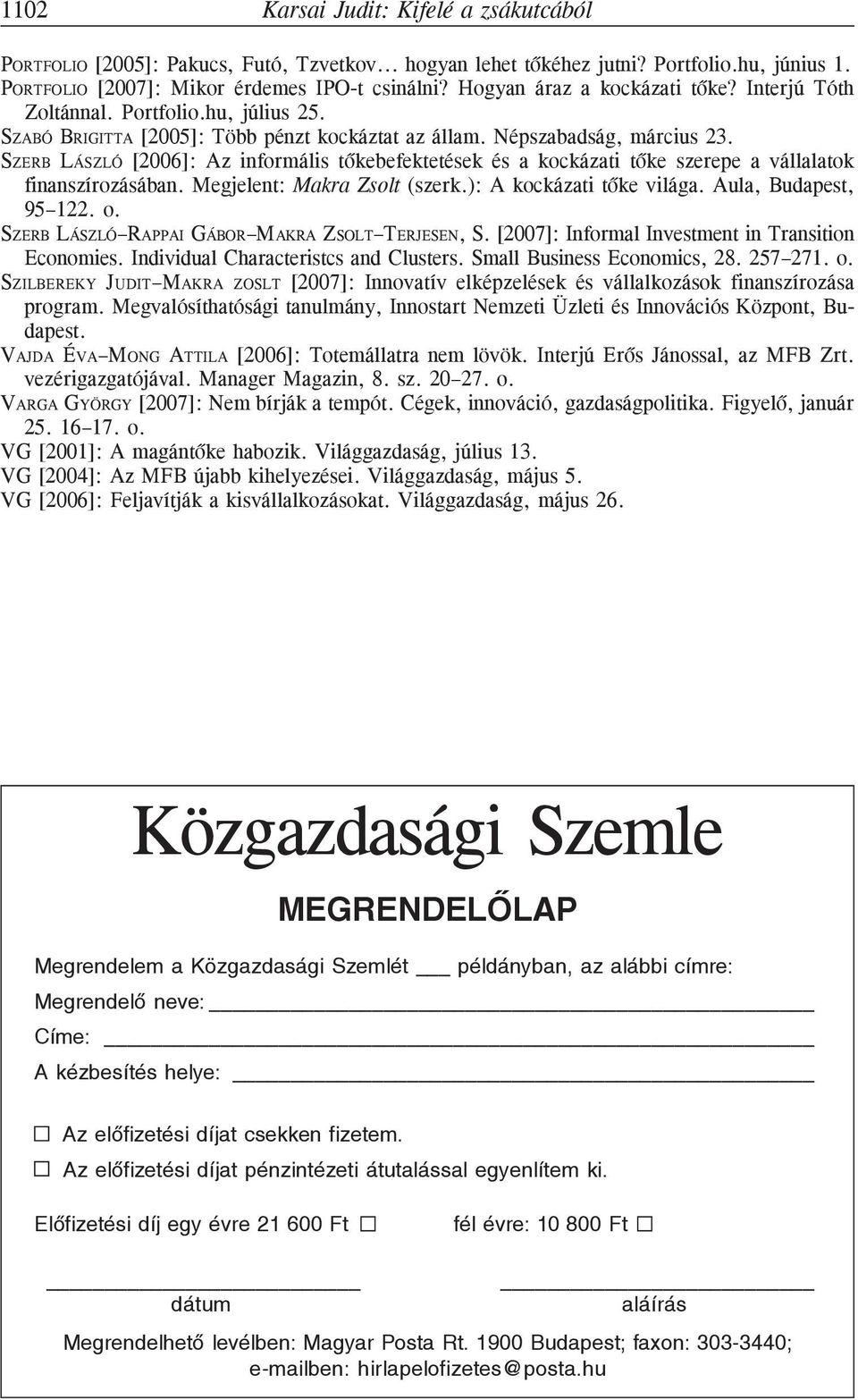 SZERB LÁSZLÓ [2006]: Az informális tõkebefektetések és a kockázati tõke szerepe a vállalatok finanszírozásában. Megjelent: Makra Zsolt (szerk.): A kockázati tõke világa. Aula, Budapest, 95 122. o.
