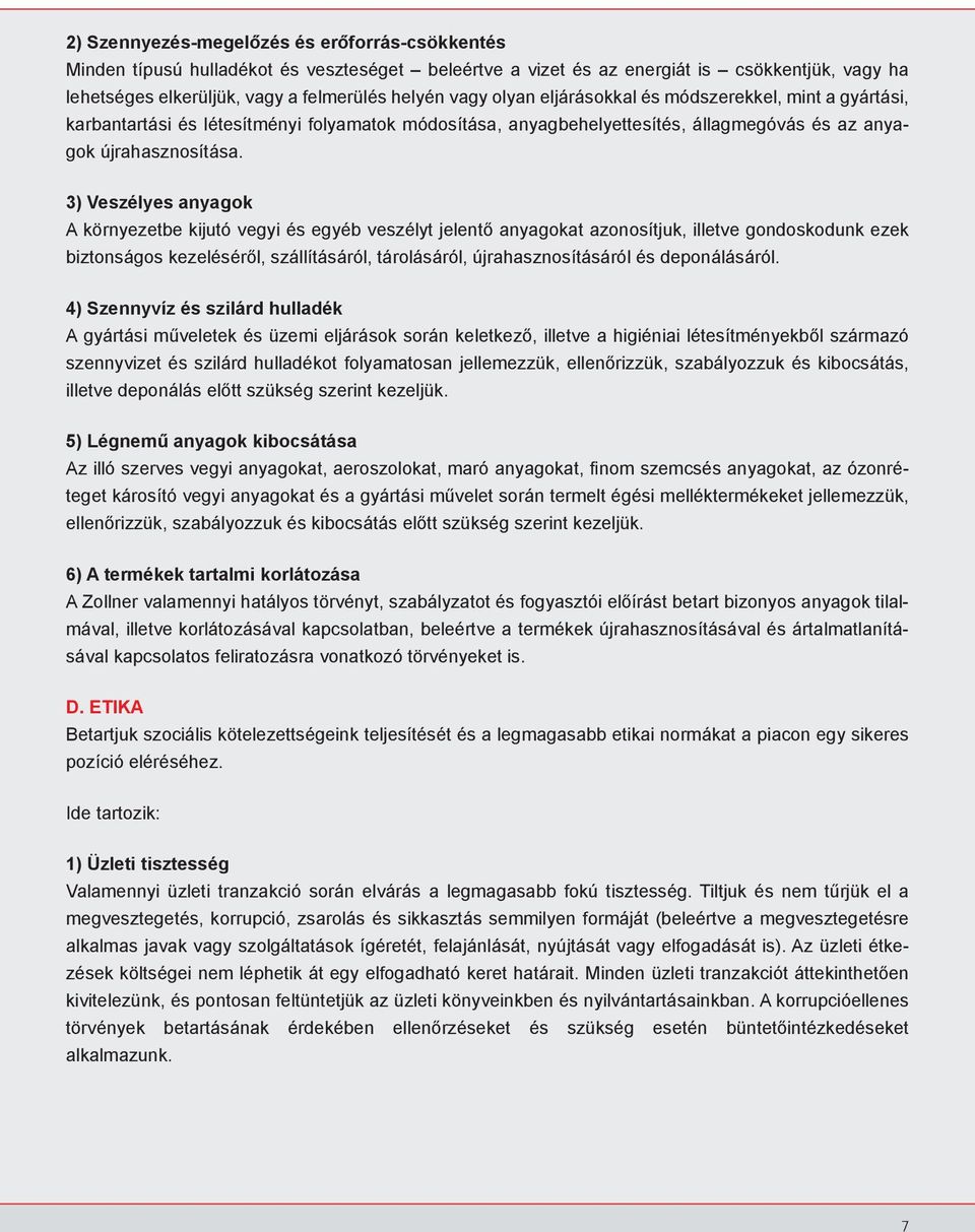 3) Veszélyes anyagok A környezetbe kijutó vegyi és egyéb veszélyt jelentő anyagokat azonosítjuk, illetve gondoskodunk ezek biztonságos kezeléséről, szállításáról, tárolásáról, újrahasznosításáról és