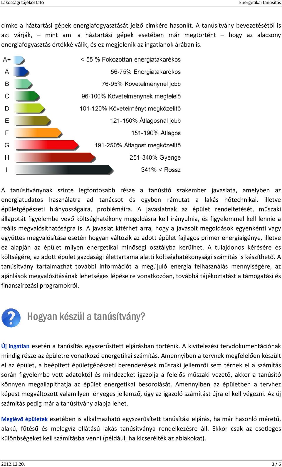 A tanúsítványnak szinte legfontosabb része a tanúsító szakember javaslata, amelyben az energiatudatos használatra ad tanácsot és egyben rámutat a lakás hőtechnikai, illetve épületgépészeti