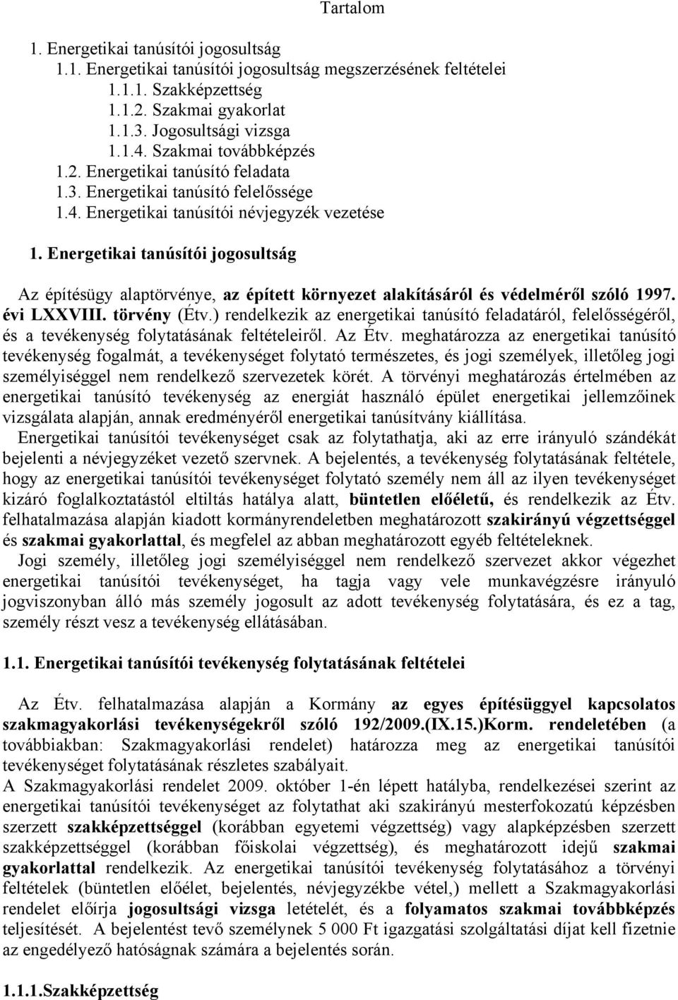 Energetikai tanúsítói jogosultság Az építésügy alaptörvénye, az épített környezet alakításáról és védelméről szóló 1997. évi LXXVIII. törvény (Étv.