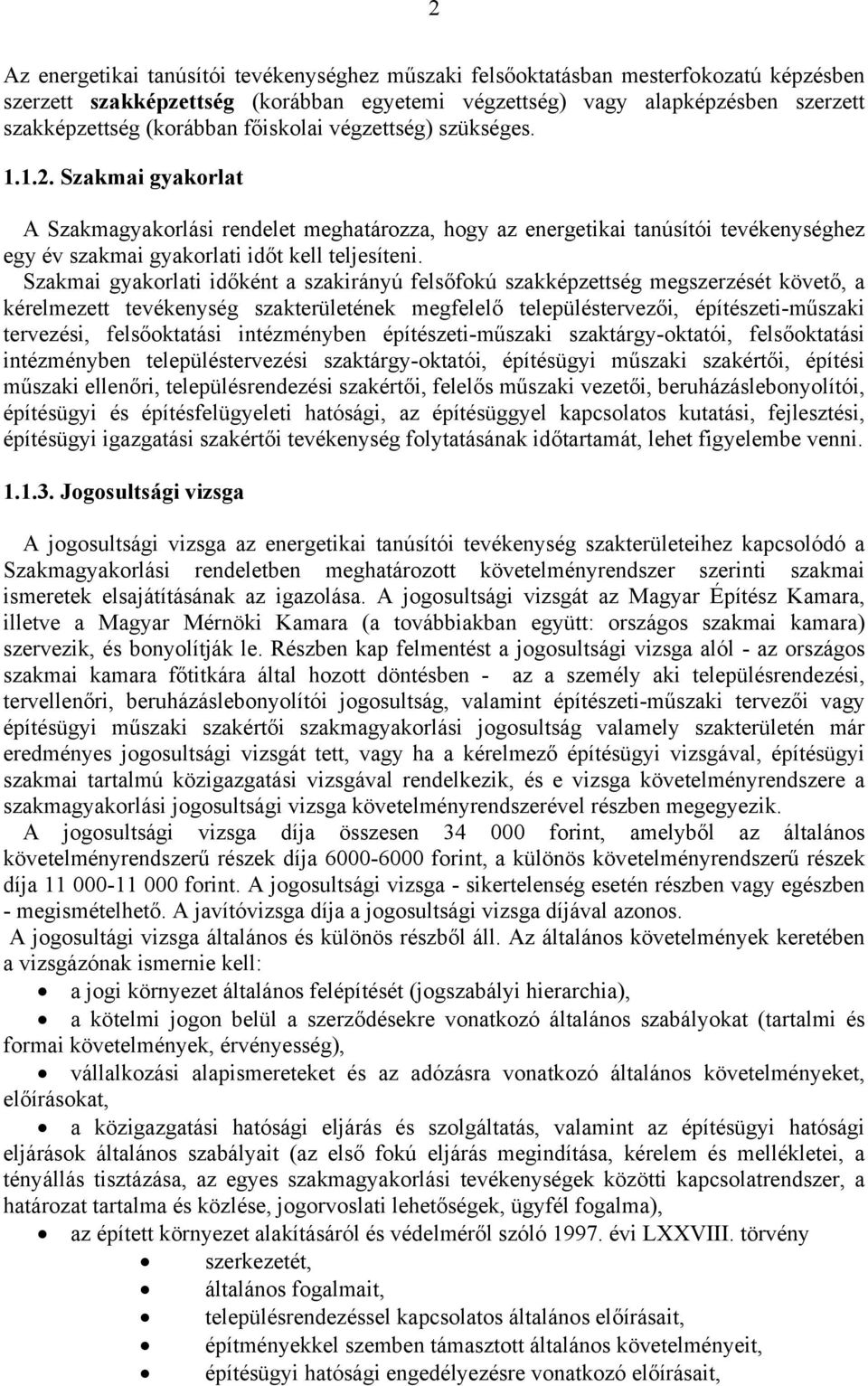 Szakmai gyakorlati időként a szakirányú felsőfokú szakképzettség megszerzését követő, a kérelmezett tevékenység szakterületének megfelelő településtervezői, építészeti-műszaki tervezési,