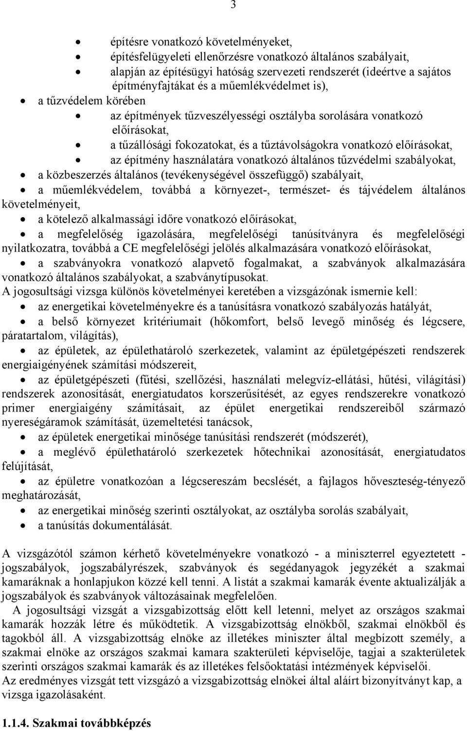 használatára vonatkozó általános tűzvédelmi szabályokat, a közbeszerzés általános (tevékenységével összefüggő) szabályait, a műemlékvédelem, továbbá a környezet-, természet- és tájvédelem általános