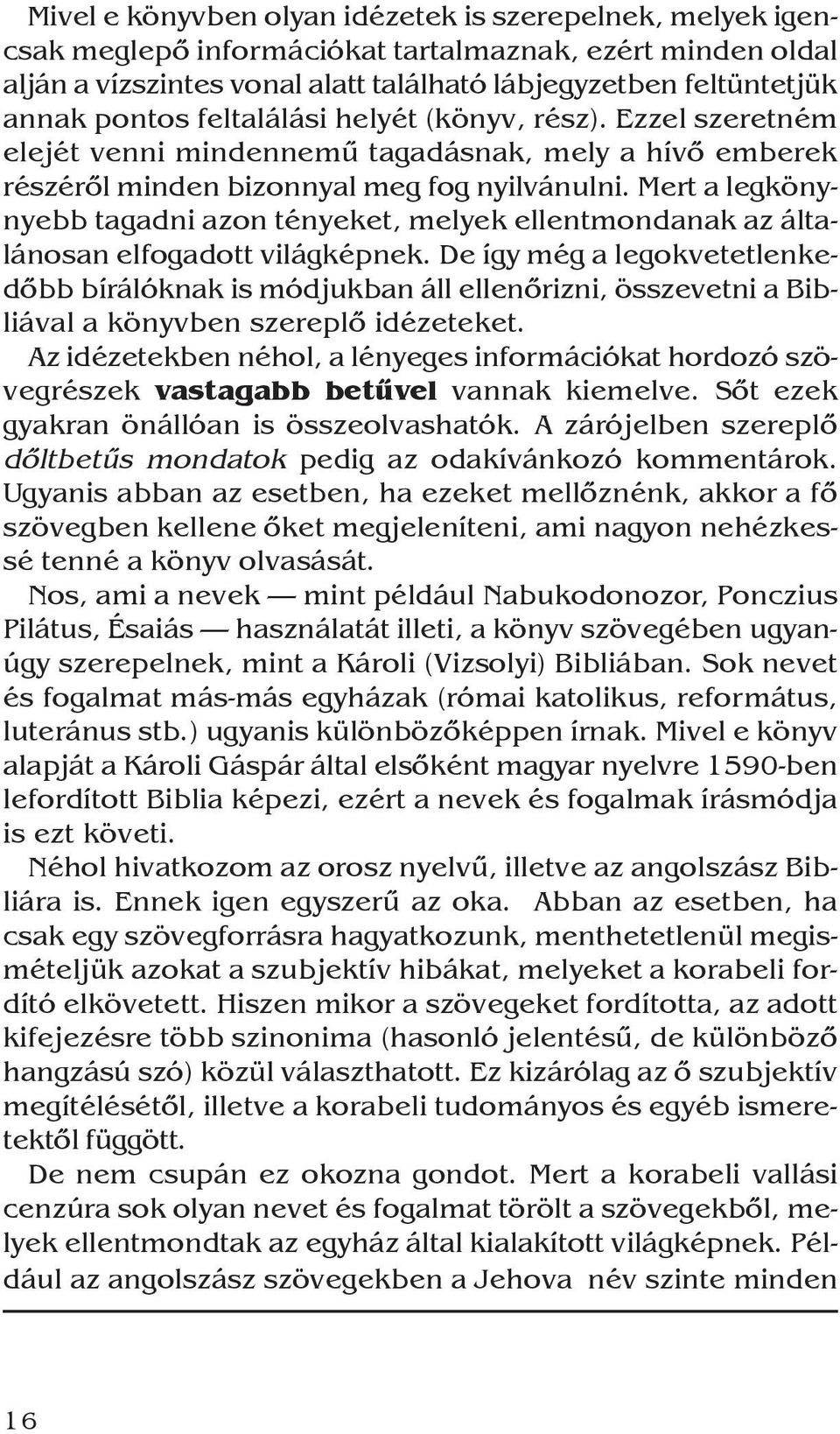 Mert a legkönynyebb tagadni azon tényeket, melyek ellentmondanak az általánosan elfogadott világképnek.