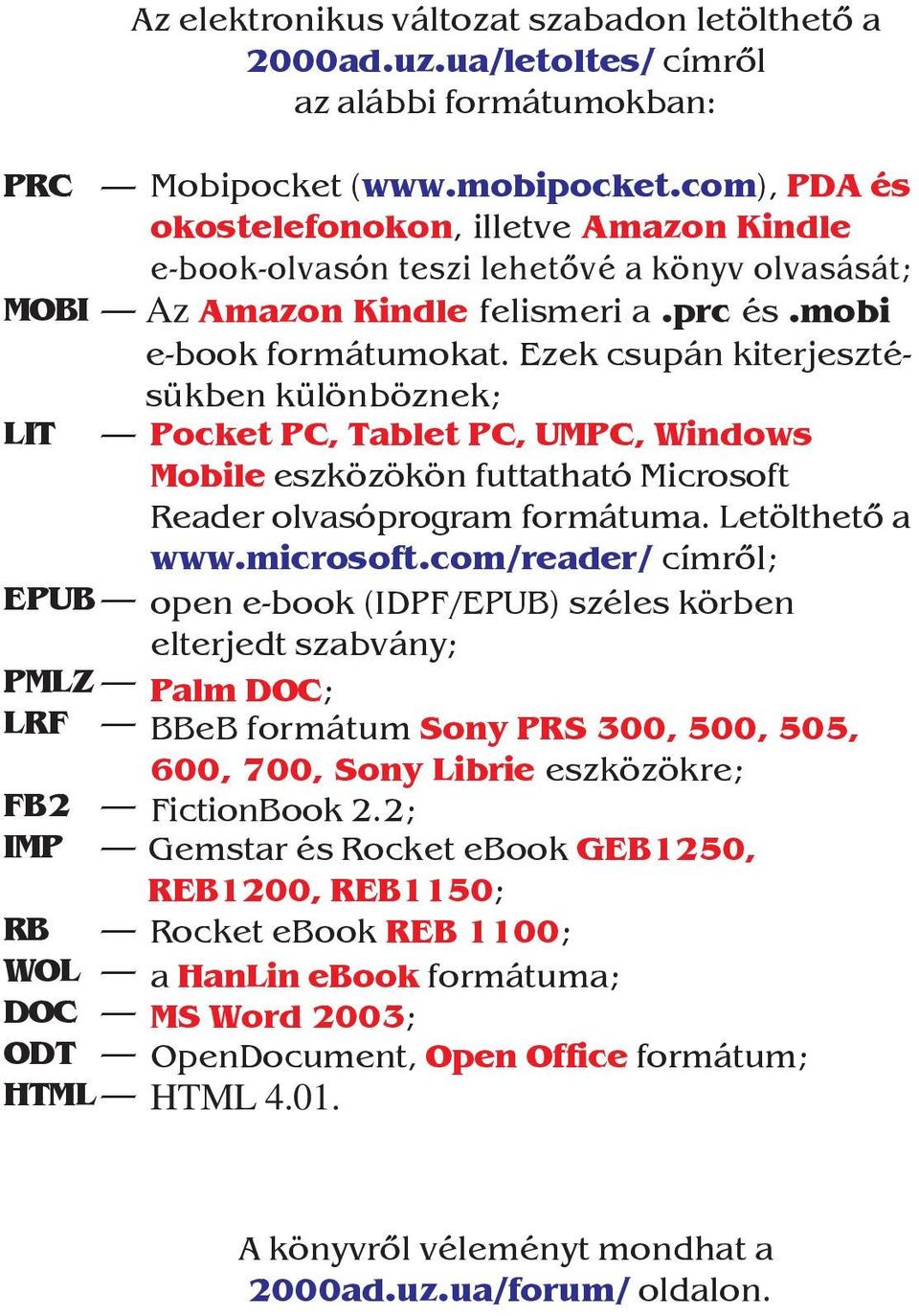 Ezek csupán kiterjesztésükben különböznek; Pocket PC, Tablet PC, UMPC, Windows Mobile eszközökön futtatható Microsoft Reader olvasóprogram formátuma. Letölthetõ a www.microsoft.