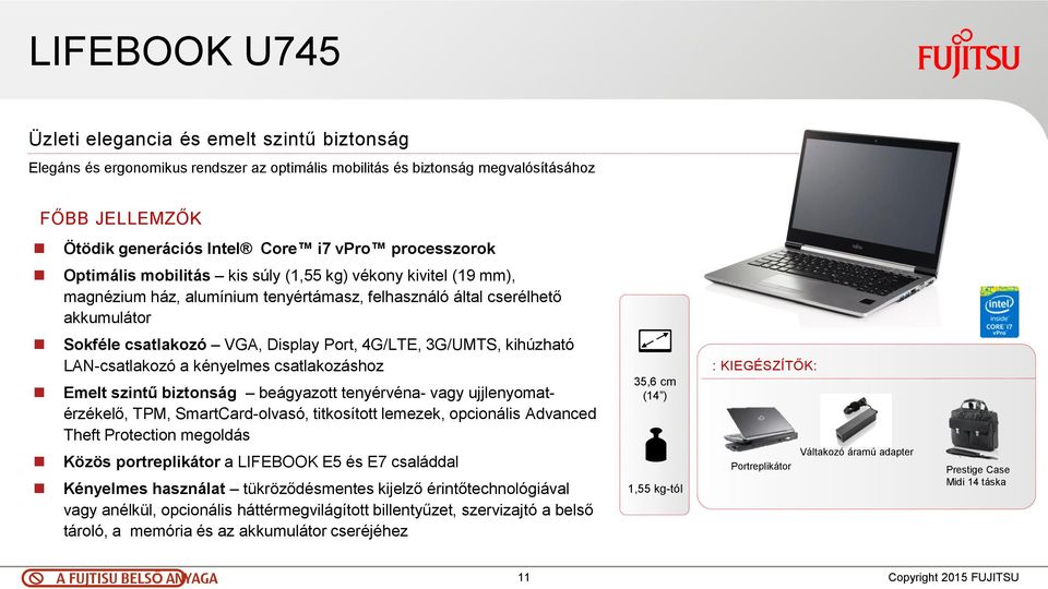 4G/LTE, 3G/UMTS, kihúzható LAN-csatlakozó a kényelmes csatlakozáshoz Emelt szintű biztonság beágyazott tenyérvéna- vagy ujjlenyomatérzékelő, TPM, SmartCard-olvasó, titkosított lemezek, opcionális