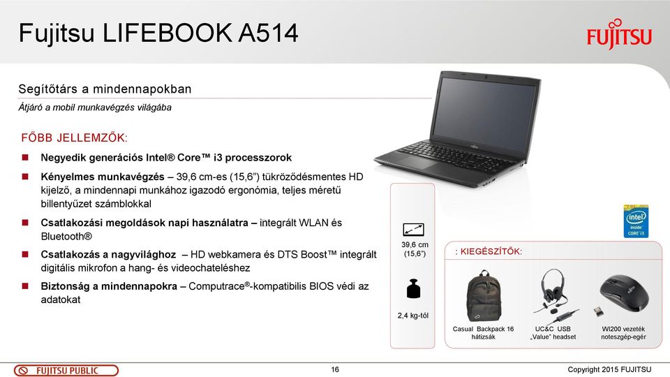 integrált WLAN és Bluetooth Csatlakozás a nagyvilághoz HD webkamera és DTS Boost integrált digitális mikrofon a hang- és videochateléshez Biztonság a mindennapokra Computrace
