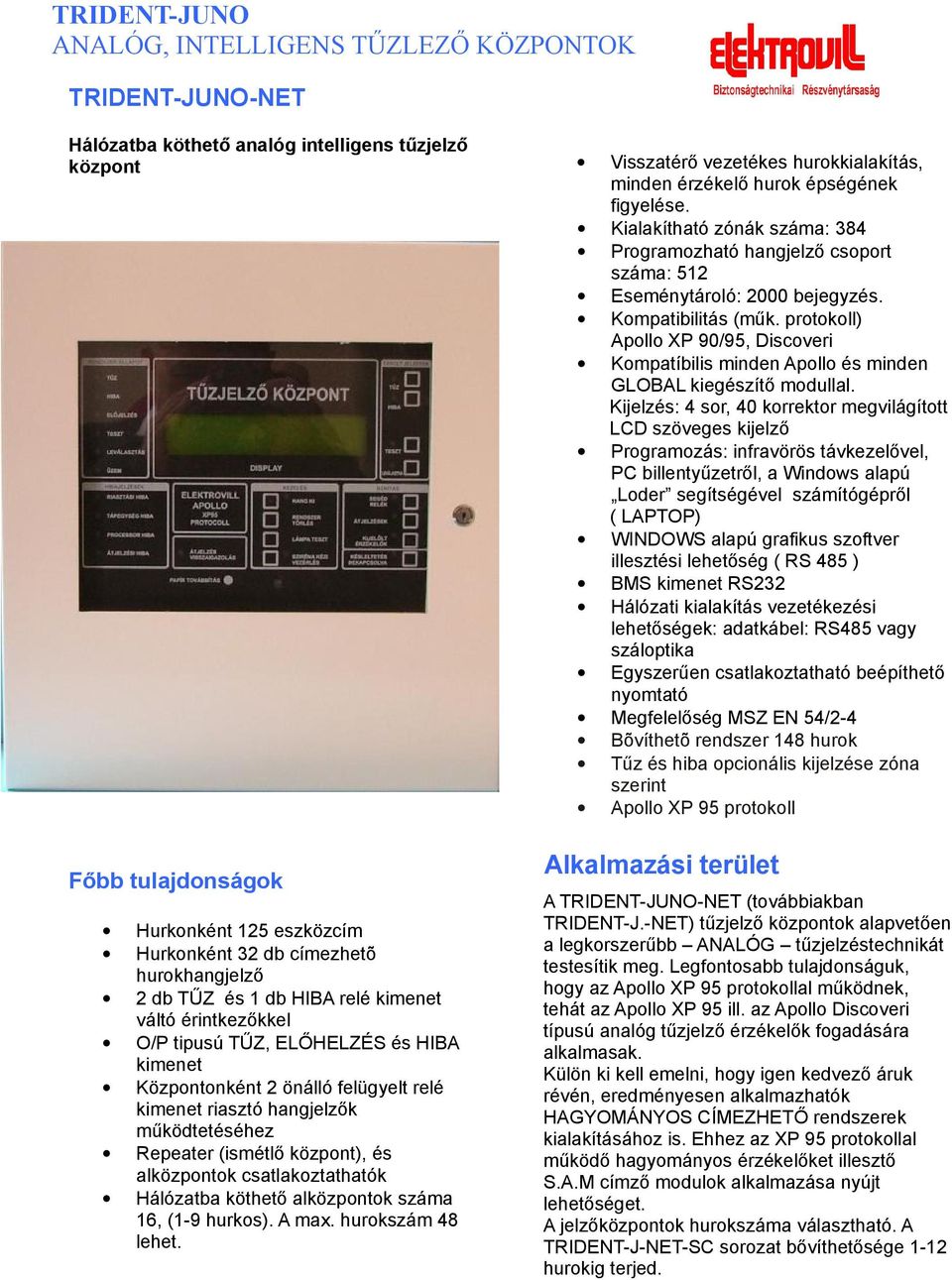 Repeater (ismétlő központ), és alközpontok csatlakoztathatók Hálózatba köthető alközpontok száma 16, (1-9 hurkos). A max. hurokszám 48 lehet.