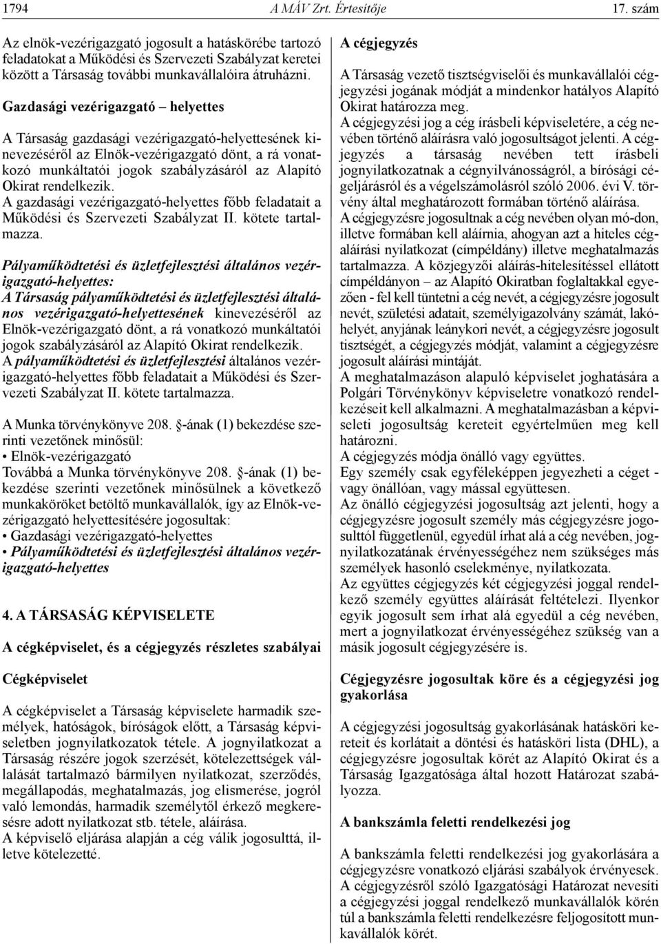 rendelkezik. A gazdasági vezérigazgató-helyettes főbb feladatait a Működési és Szervezeti Szabályzat II. kötete tartalmazza.