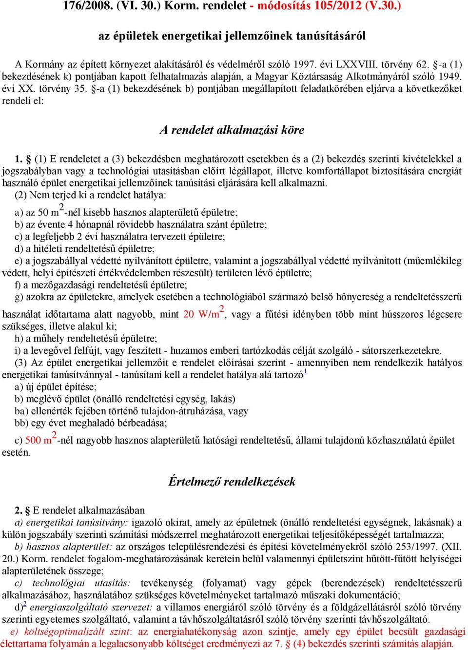 -a (1) bekezdésének b) pontjában megállapított feladatkörében eljárva a következőket rendeli el: A rendelet alkalmazási köre 1.