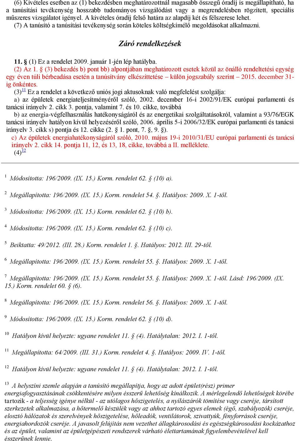 Záró rendelkezések 11. (1) Ez a rendelet 2009. január 1-jén lép hatályba. (2) Az 1.