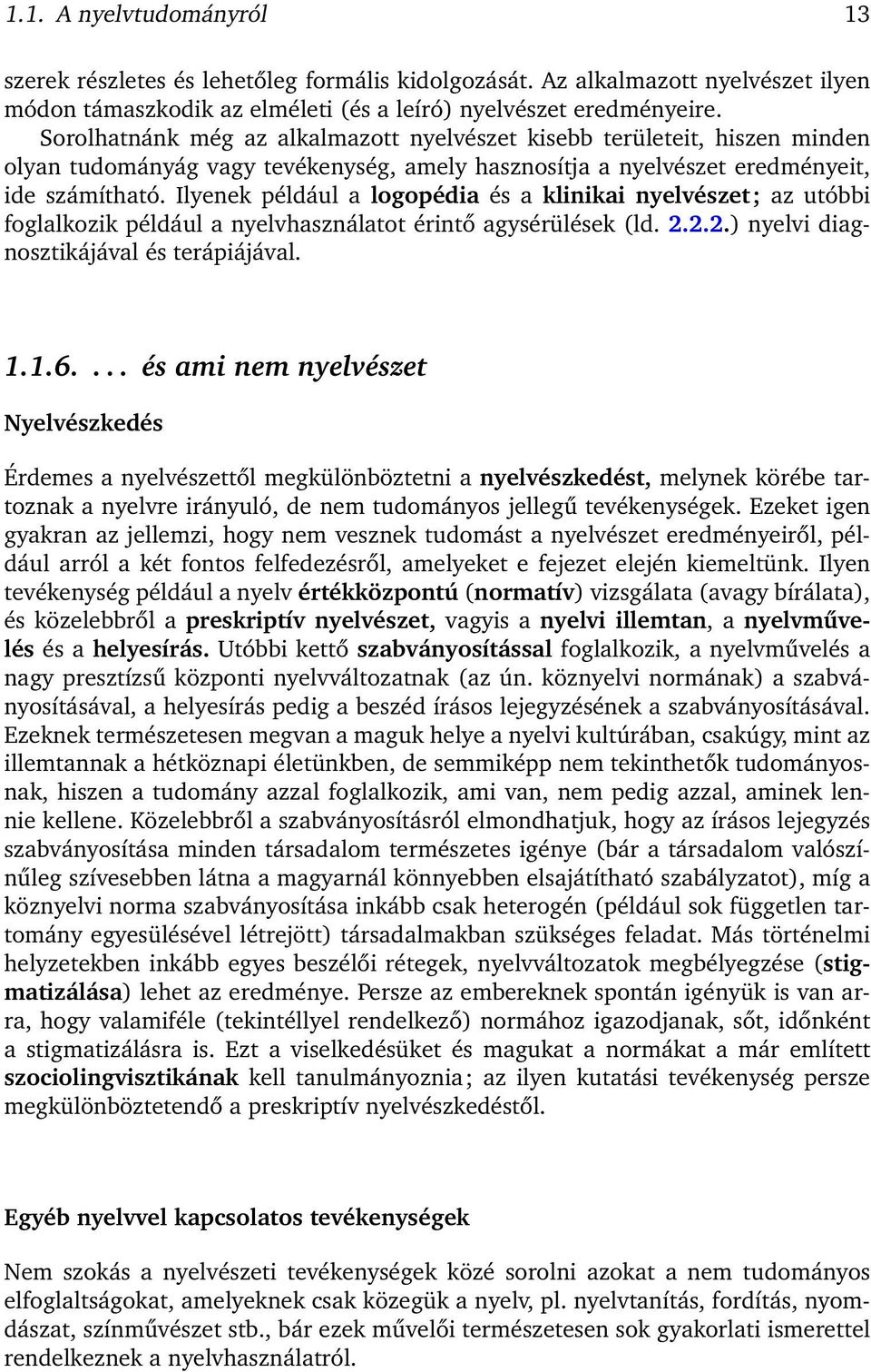 Ilyenek például a logopédia és a klinikai nyelvészet; az utóbbi foglalkozik például a nyelvhasználatot érintő agysérülések (ld. 2.2.2.) nyelvi diagnosztikájával és terápiájával. 1.1.6.