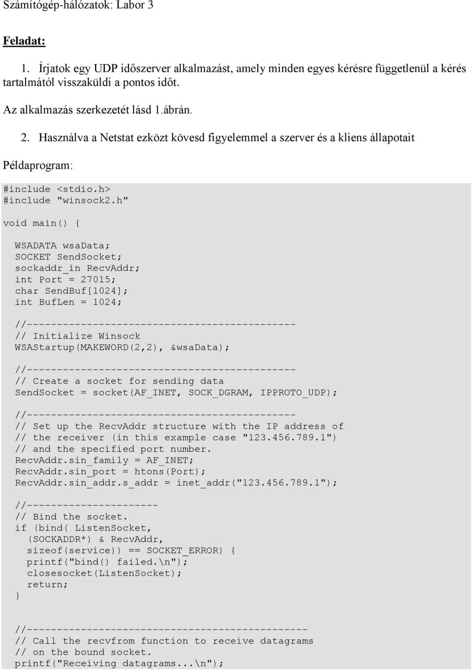 h" void main() { WSADATA wsadata; SOCKET SendSocket; sockaddr_in RecvAddr; int Port = 27015; char SendBuf[1024]; int BufLen = 1024; // Initialize Winsock WSAStartup(MAKEWORD(2,2), &wsadata); //