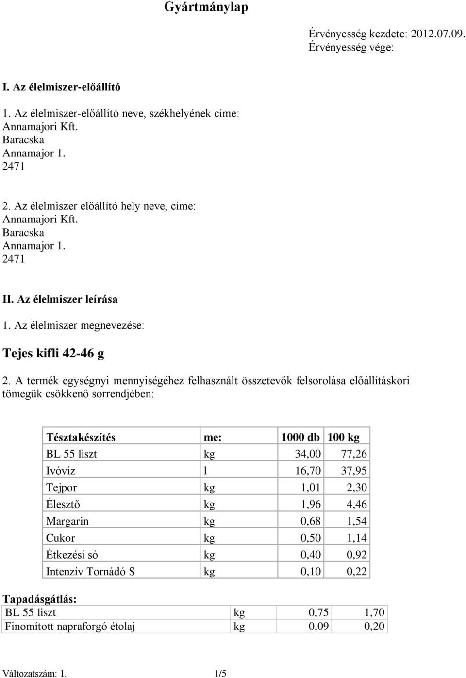 A termék egységnyi mennyiségéhez felhasznált összetevők felsorolása előállításkori tömegük csökkenő sorrendjében: Tésztakészítés me: 1000 db 100 kg BL 55 liszt kg 34,00 77,26 Ivóvíz l 16,70 37,95