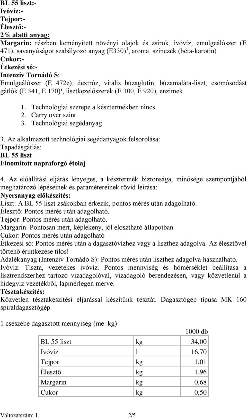 E 920), enzimek 1. Technológiai szerepe a késztermékben nincs 2. Carry over szint 3. Technológiai segédanyag 3.