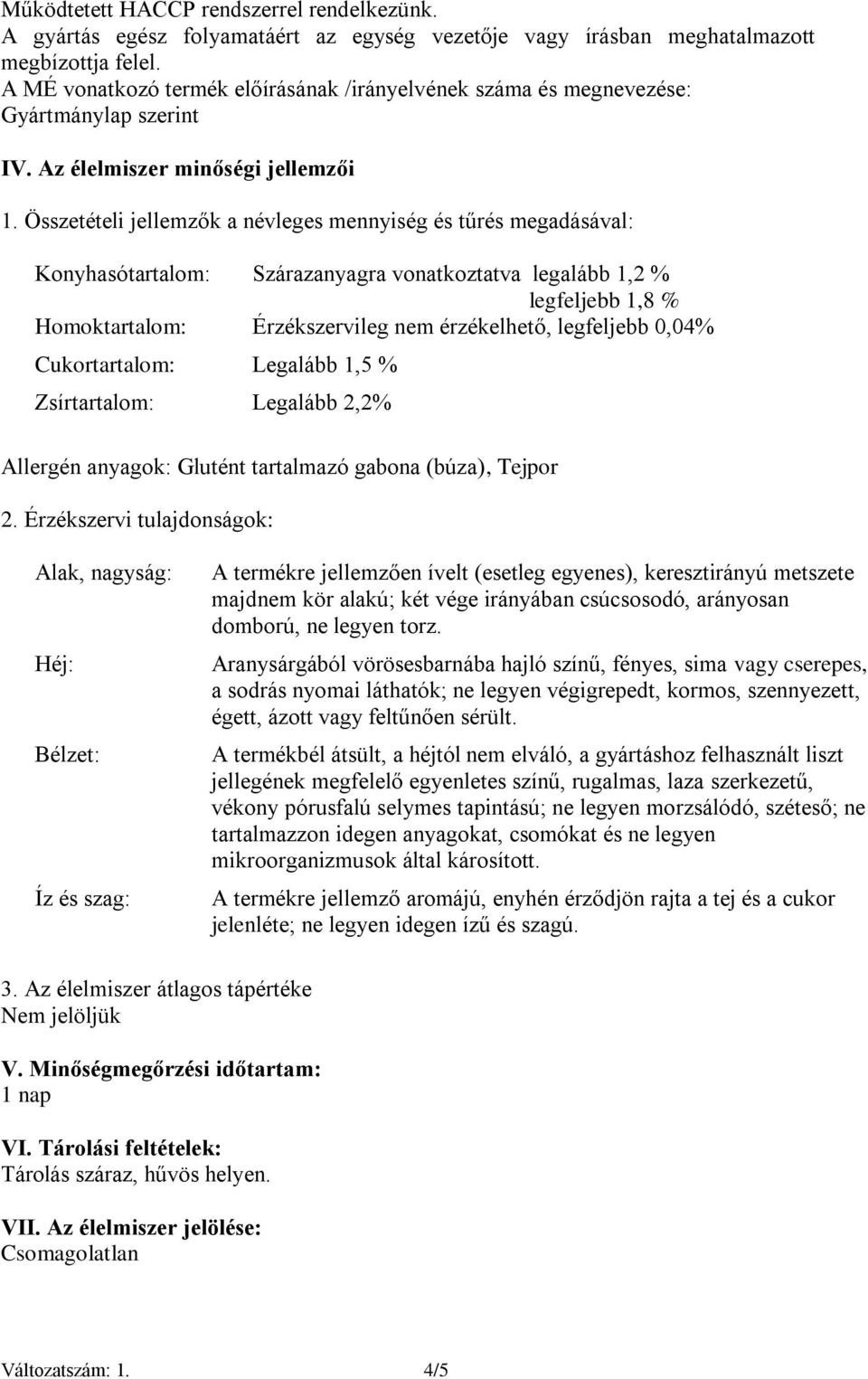 Összetételi jellemzők a névleges mennyiség és tűrés megadásával: Konyhasótartalom: Szárazanyagra vonatkoztatva legalább 1,2 % legfeljebb 1,8 % Homoktartalom: Érzékszervileg nem érzékelhető,