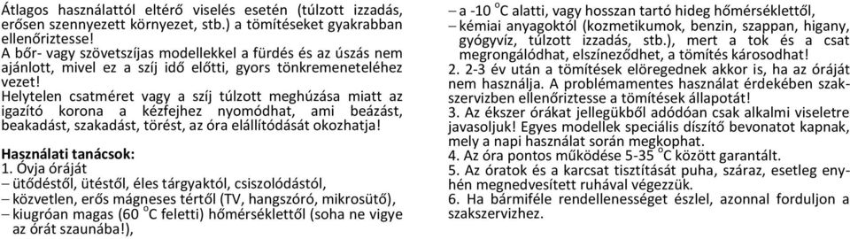 Helytelen csatméret vagy a szíj túlzott meghúzása miatt az igazító korona a kézfejhez nyomódhat, ami beázást, beakadást, szakadást, törést, az óra elállítódását okozhatja! Használati tanácsok: 1.