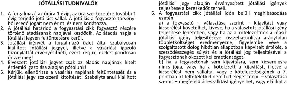 Jótállási igényét a forgalmazó üzlet által szabályosan kiállított jótállási jeggyel, illetve a vásárlást igazoló bizonylattal érvényesítheti, ezért kérjük, ezeket gondosan őrizze meg! 4.