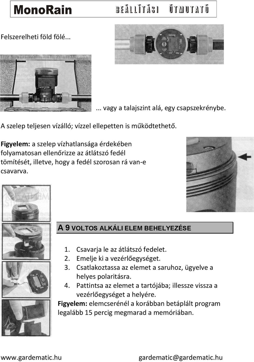 A 9 VOLTOS ALKÁLI ELEM BEHELYEZÉSE 1. Csavarja le az átlátszó fedelet. 2. Emelje ki a vezérlőegységet. 3.