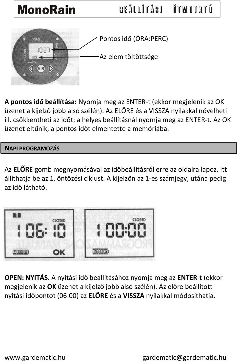 NAPI PROGRAMOZÁS Az ELŐRE gomb megnyomásával az időbeállításról erre az oldalra lapoz. Itt állíthatja be az 1. öntözési ciklust.