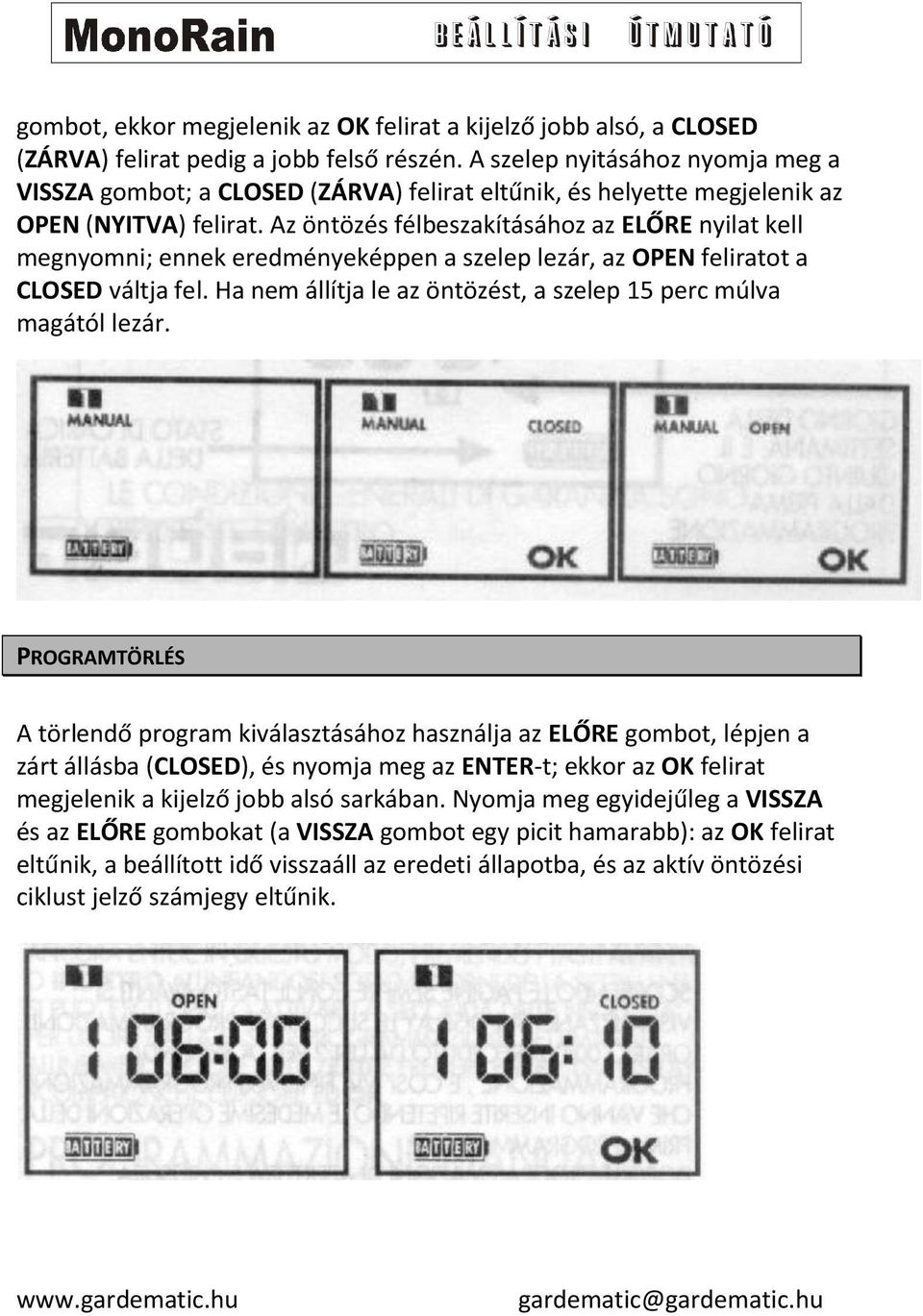 Az öntözés félbeszakításához az ELŐRE nyilat kell megnyomni; ennek eredményeképpen a szelep lezár, az OPEN feliratot a CLOSED váltja fel.