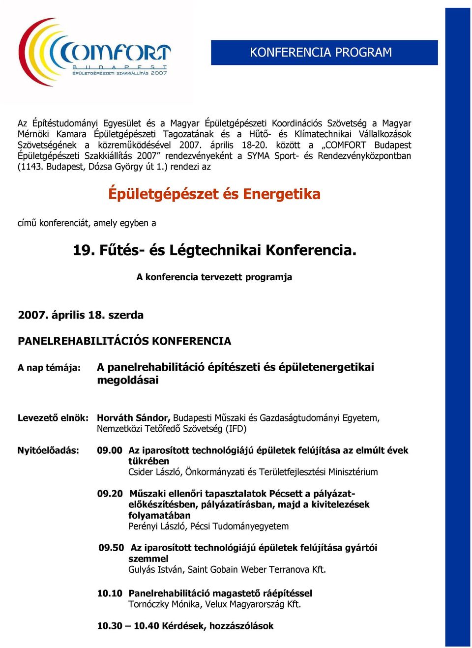 Budapest, Dózsa György út 1.) rendezi az Épületgépészet és Energetika című konferenciát, amely egyben a 19. Fűtés- és Légtechnikai Konferencia. A konferencia tervezett programja 2007. április 18.