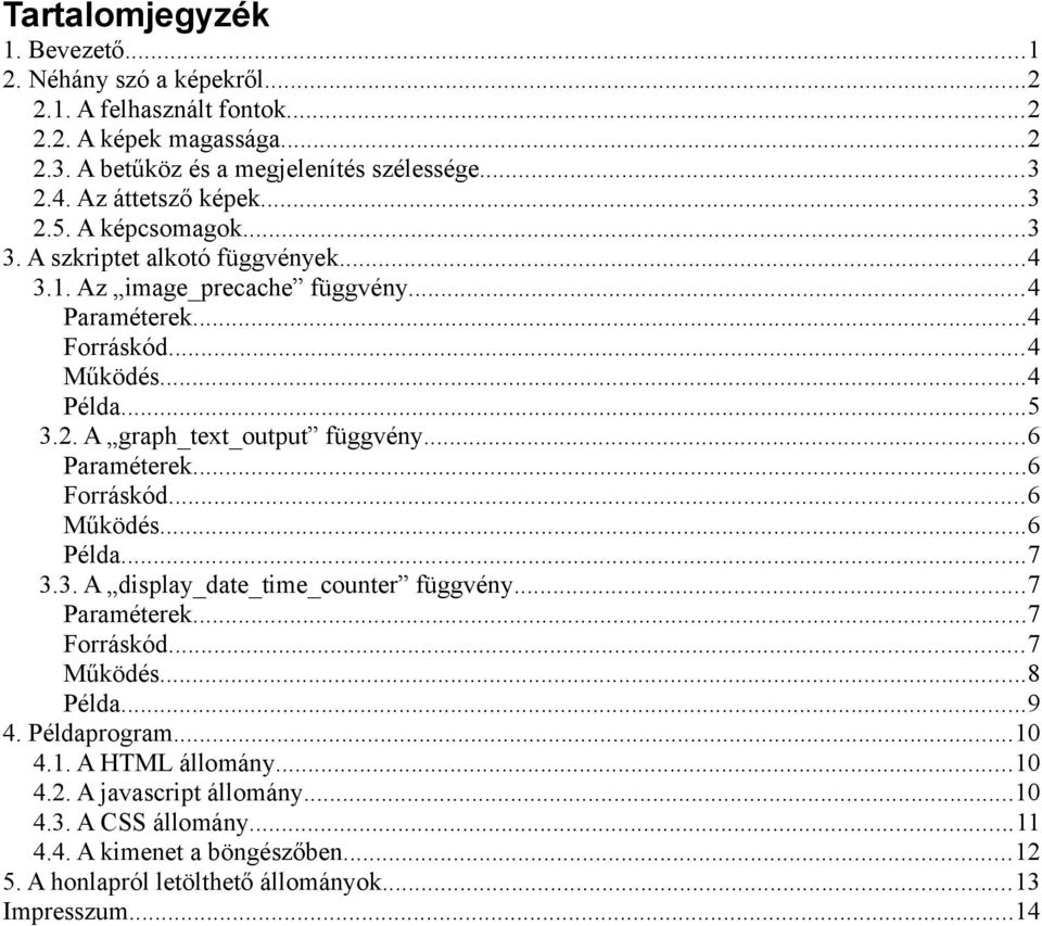 ..6 Paraméterek...6 Forráskód...6 Működés...6 Példa...7 3.3. A display_date_time_counter függvény...7 Paraméterek...7 Forráskód...7 Működés...8 Példa...9 4. Példaprogram...10