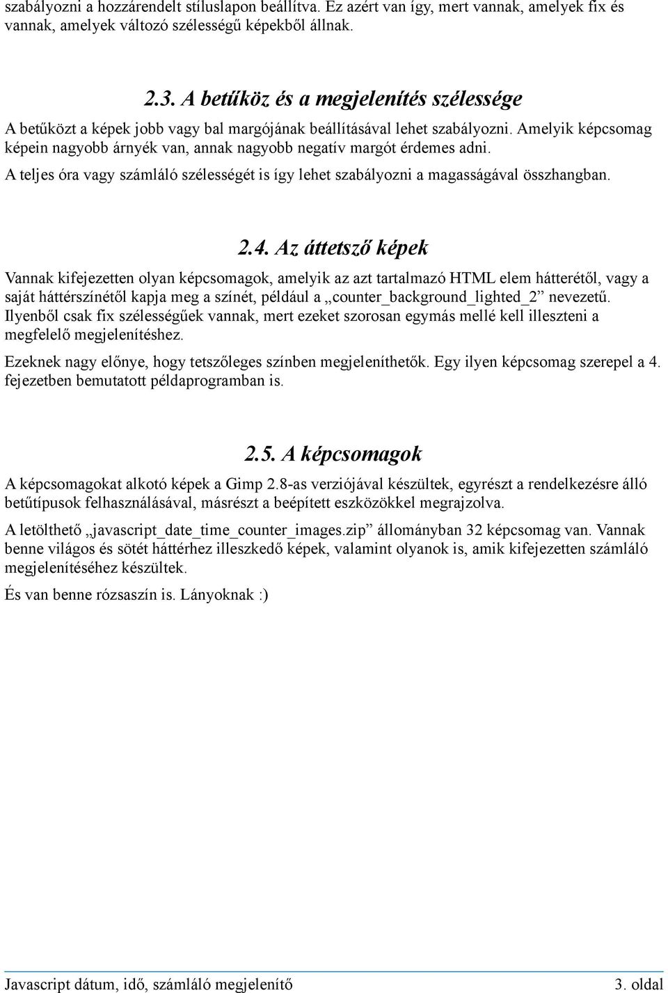 Amelyik képcsomag képein nagyobb árnyék van, annak nagyobb negatív margót érdemes adni. A teljes óra vagy számláló szélességét is így lehet szabályozni a magasságával összhangban. 2.4.