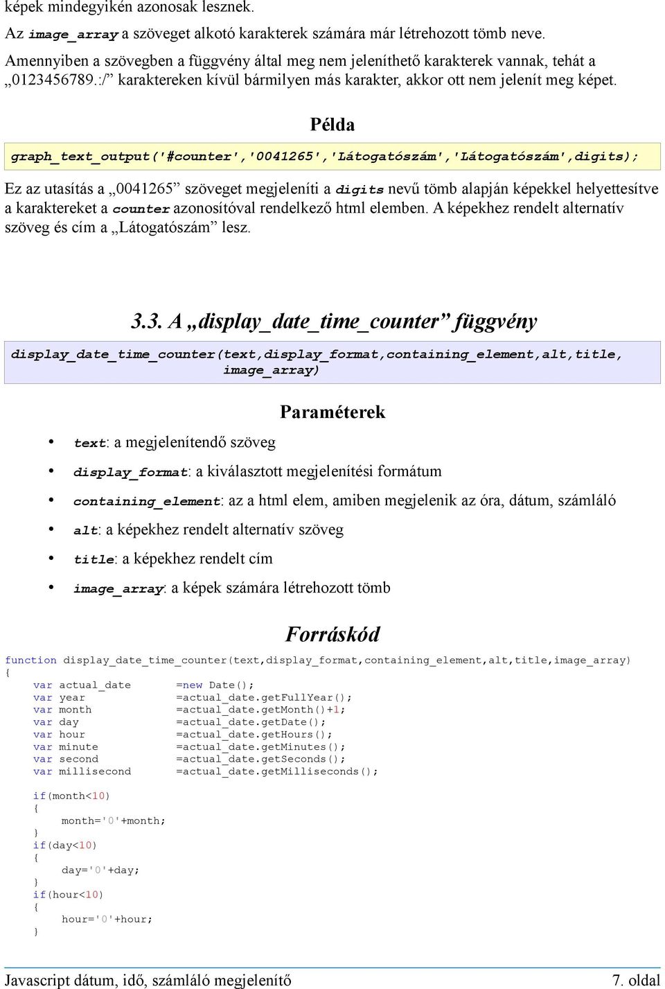 Példa graph_text_output('#counter','0041265','látogatószám','látogatószám',digits); Ez az utasítás a 0041265 szöveget megjeleníti a digits nevű tömb alapján képekkel helyettesítve a karaktereket a