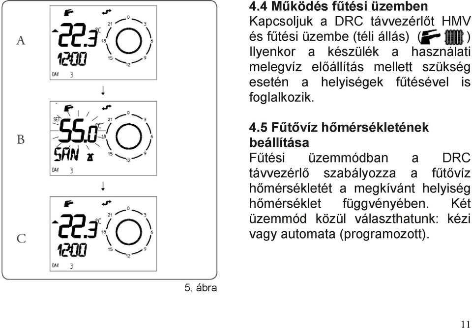 5 Fűtővíz hőmérsékletének beállítása Fűtési üzemmódban a DRC távvezérlő szabályozza a fűtővíz hőmérsékletét a