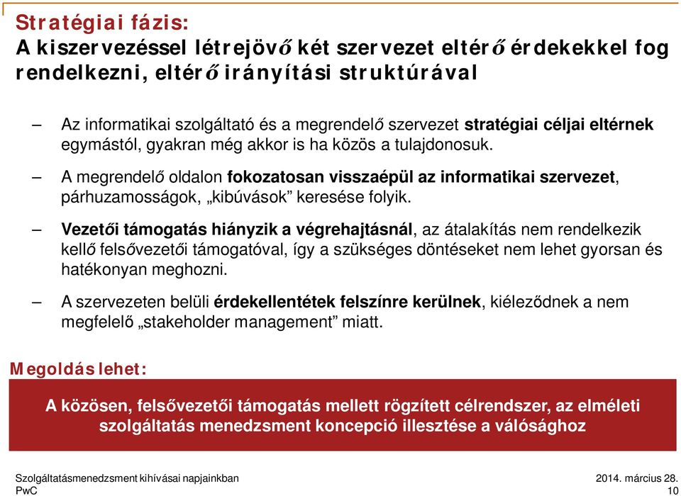 Vezet i támogatás hiányzik a végrehajtásnál, az átalakítás nem rendelkezik kell fels vezet i támogatóval, így a szükséges döntéseket nem lehet gyorsan és hatékonyan meghozni.