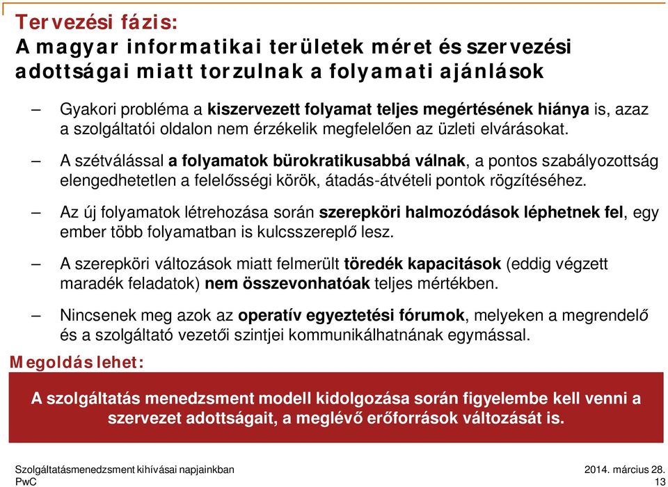 A szétválással a folyamatok bürokratikusabbá válnak, a pontos szabályozottság elengedhetetlen a felel sségi körök, átadás-átvételi pontok rögzítéséhez.