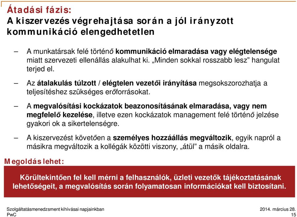 A megvalósítási kockázatok beazonosításának elmaradása, vagy nem megfelel kezelése, illetve ezen kockázatok management felé történ jelzése gyakori ok a sikertelenségre.