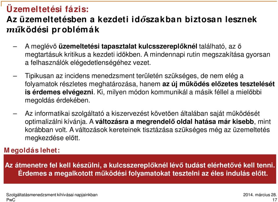 Tipikusan az incidens menedzsment területén szükséges, de nem elég a folyamatok részletes meghatározása, hanem az új m ködés el zetes tesztelését is érdemes elvégezni.