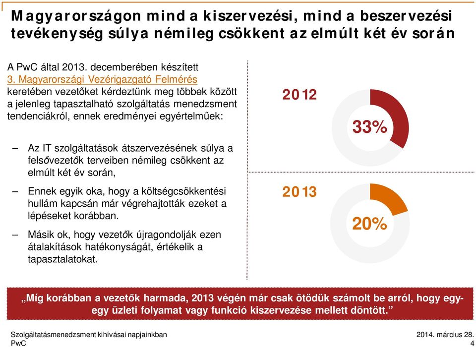 szolgáltatások átszervezésének súlya a fels vezet k terveiben némileg csökkent az elmúlt két év során, Ennek egyik oka, hogy a költségcsökkentési hullám kapcsán már végrehajtották ezeket a lépéseket