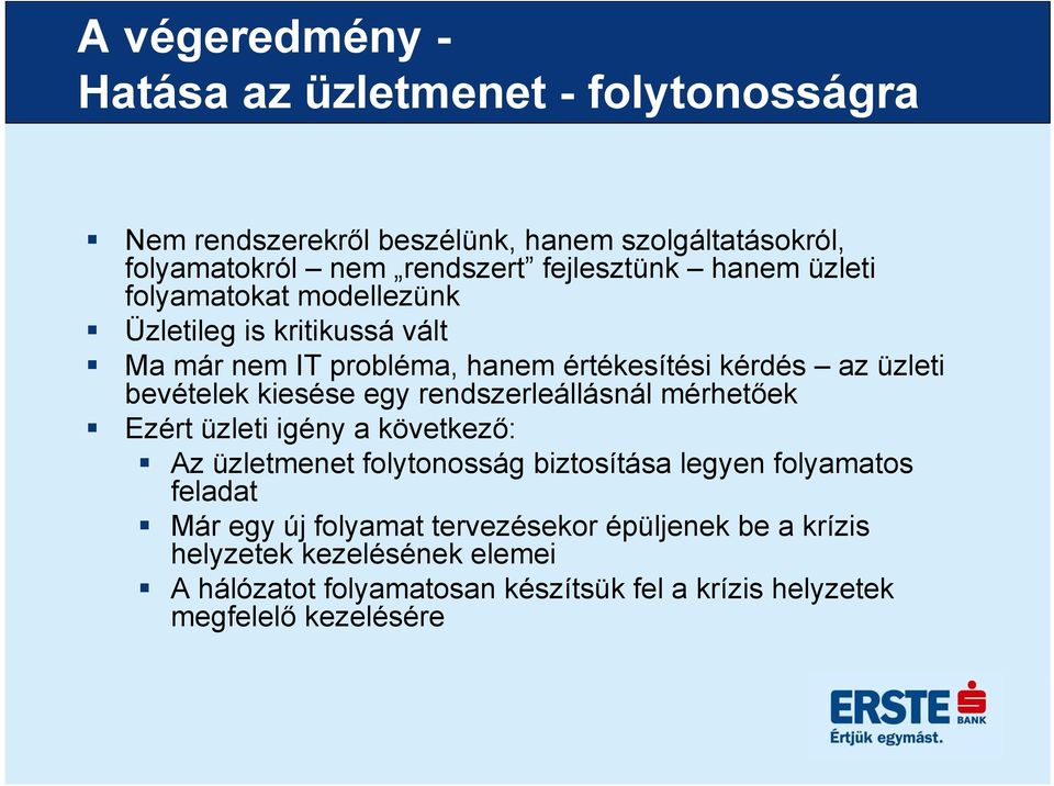 bevételek kiesése egy rendszerleállásnál mérhetőek Ezért üzleti igény a következő: Az üzletmenet folytonosság biztosítása legyen folyamatos
