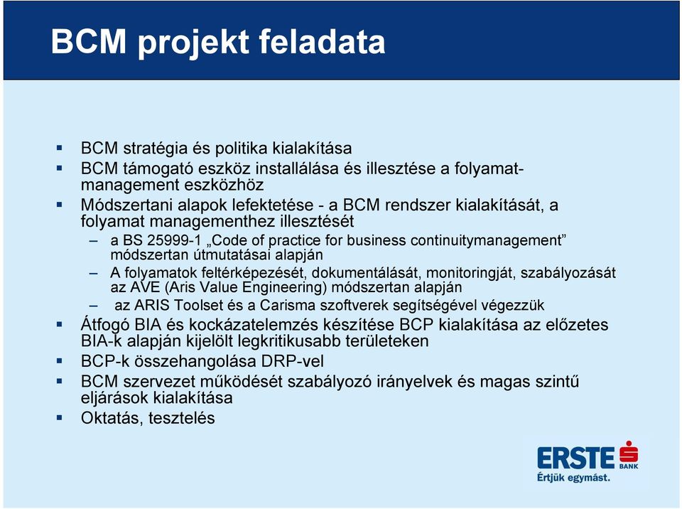 monitoringját, szabályozását az AVE (Aris Value Engineering) módszertan alapján az ARIS Toolset és a Carisma szoftverek segítségével végezzük Átfogó BIA és kockázatelemzés készítése BCP