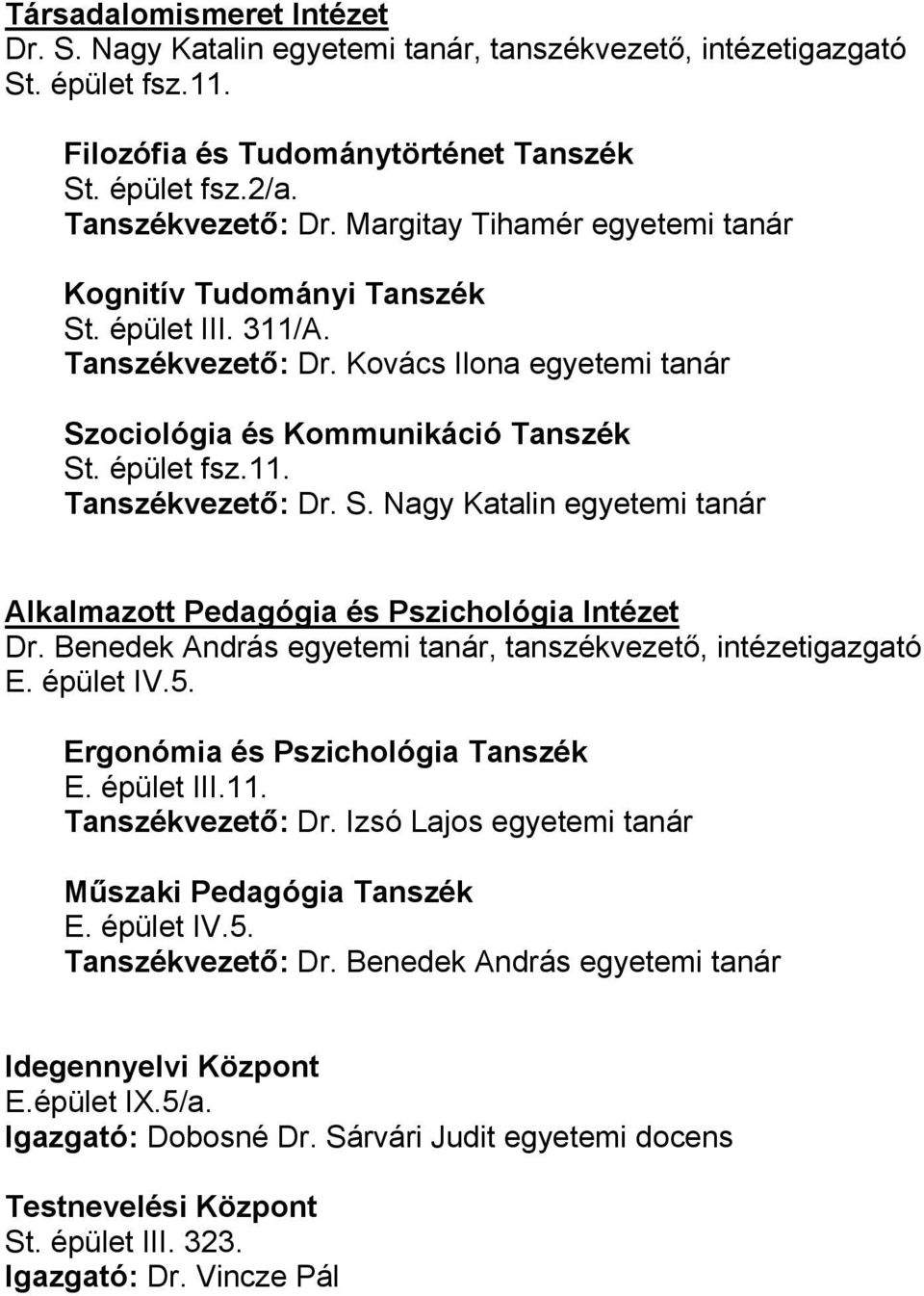 Benedek András egyetemi tanár, tanszékvezető, intézetigazgató E. épület IV.5. Ergonómia és Pszichológia Tanszék E. épület III.11. Tanszékvezető: Dr.