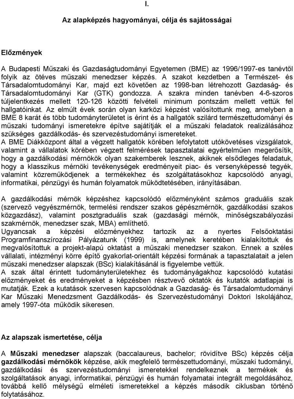 A szakra minden tanévben 4-6-szoros túljelentkezés mellett 120-126 közötti felvételi minimum pontszám mellett vettük fel hallgatóinkat.