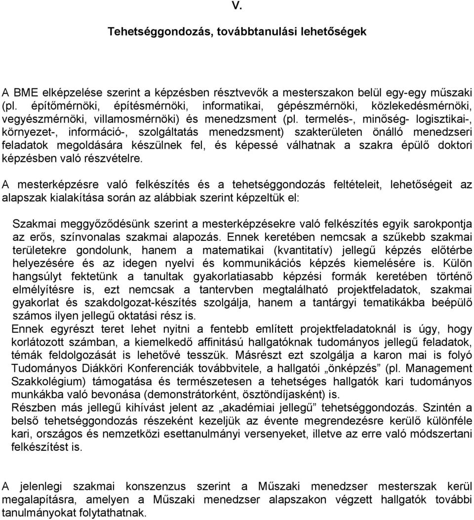 termelés-, minőség- logisztikai-, környezet-, információ-, szolgáltatás menedzsment) szakterületen önálló menedzseri feladatok megoldására készülnek fel, és képessé válhatnak a szakra épülő doktori