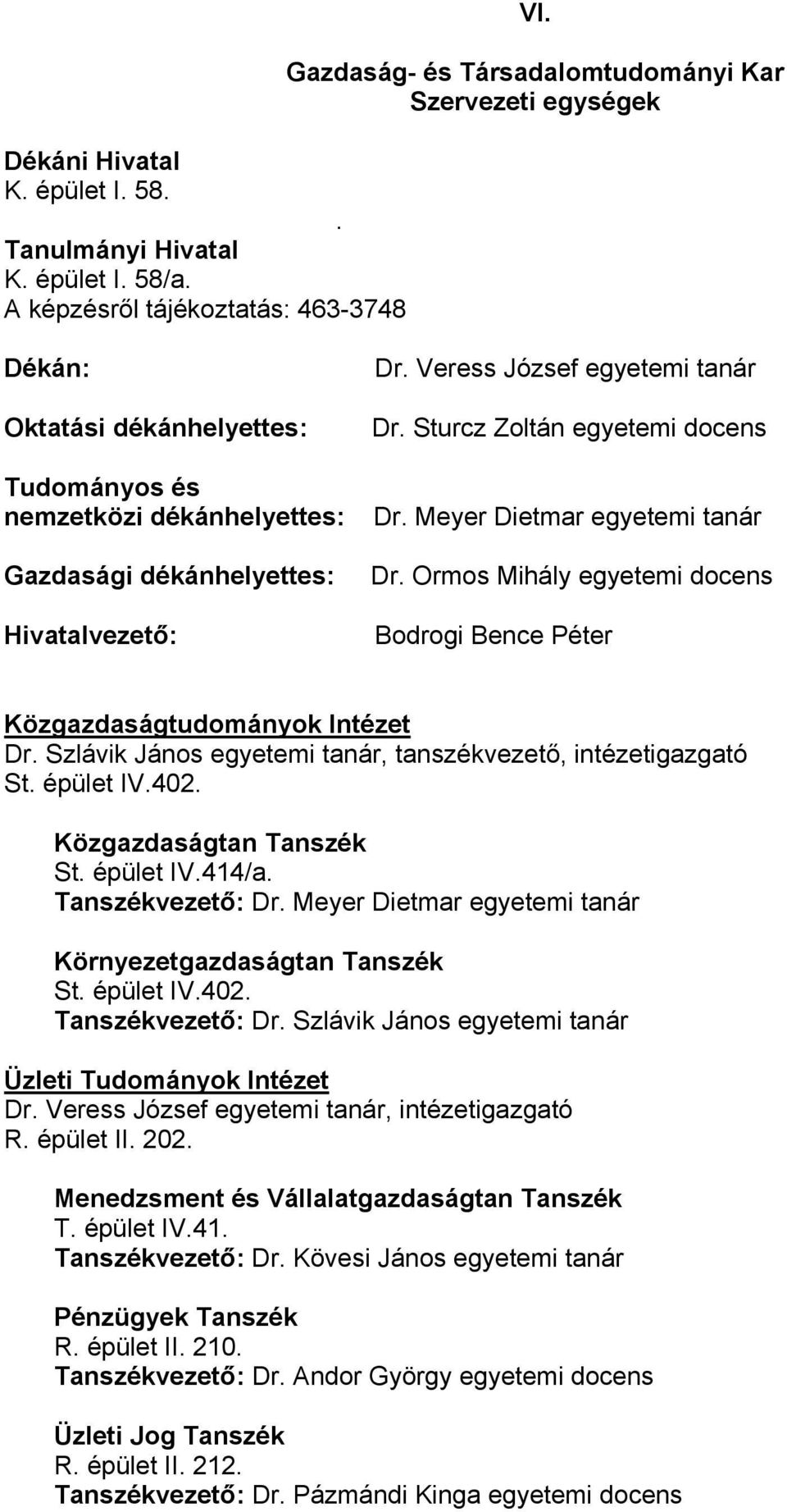 Veress József egyetemi tanár Dr. Sturcz Zoltán egyetemi docens Dr. Meyer Dietmar egyetemi tanár Dr. Ormos Mihály egyetemi docens Bodrogi Bence Péter Közgazdaságtudományok Intézet Dr.